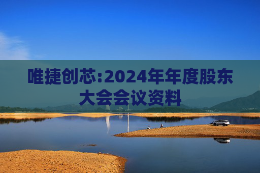 唯捷创芯:2024年年度股东大会会议资料
