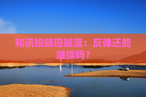 和讯投顾田越滢：反弹还能继续吗？  第1张