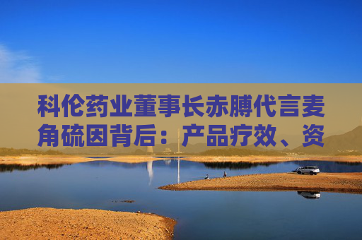 科伦药业董事长赤膊代言麦角硫因背后:产品疗效、资质争议不断 业绩高压下急需新故事? 第1张 科伦药业董事长赤膊代言麦角硫因背后:产品疗效、资质争议不断 业绩高压下急需新故事? 第1张