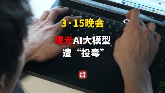 315晚会曝光AI大模型被投毒 给AI投毒已成产业链 第1张 315晚会曝光AI大模型被投毒 给AI投毒已成产业链 第1张